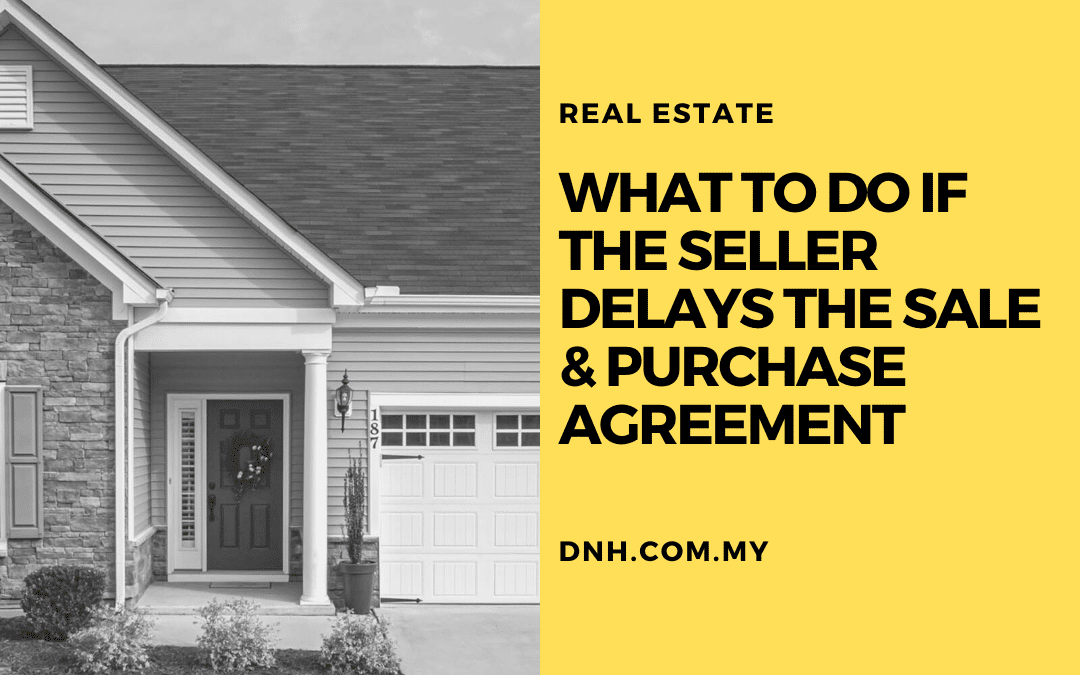 What to do if the Seller delays the Sales & Purchase Agreement