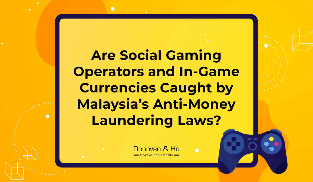 Are Social Gaming Operators & In-Game Currencies Caught By Malaysia’s Anti-Money Laundering Laws?