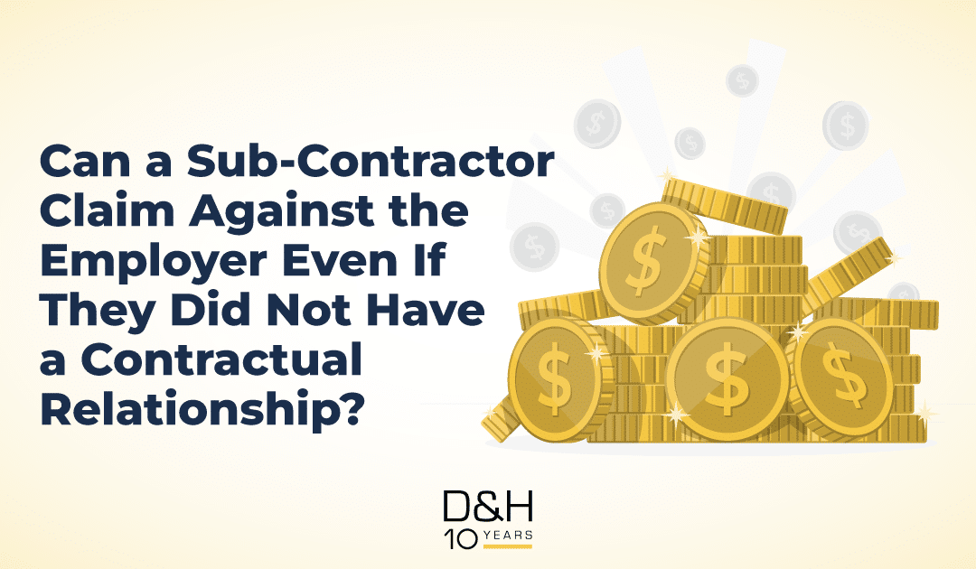 Case Spotlight: Can a Sub-Contractor Claim Against the Employer Even If They Did Not Have a Contractual Relationship?